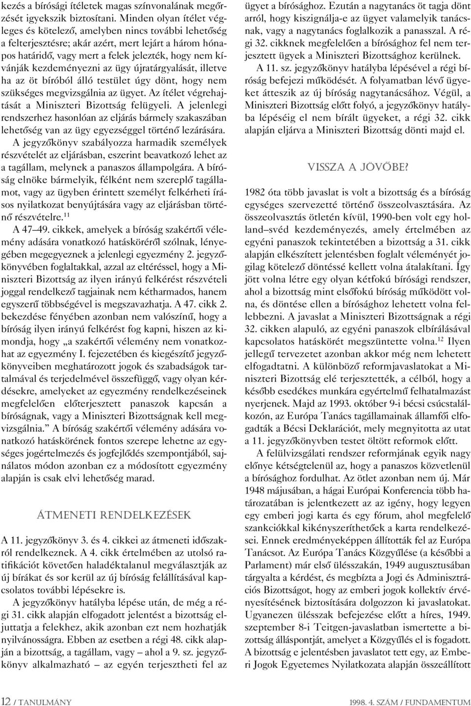 kezdeményezni az ügy újratárgyalását, illetve ha az öt bíróból álló testület úgy dönt, hogy nem szükséges megvizsgálnia az ügyet. Az ítélet végrehajtását a Miniszteri Bizottság felügyeli.