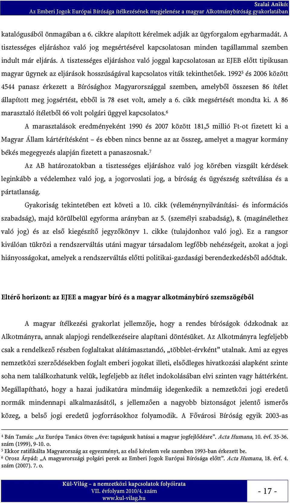 1992 5 és 2006 között 4544 panasz érkezett a Bírósághoz Magyarországgal szemben, amelyből összesen 86 ítélet állapított meg jogsértést, ebből is 78 eset volt, amely a 6. cikk megsértését mondta ki.