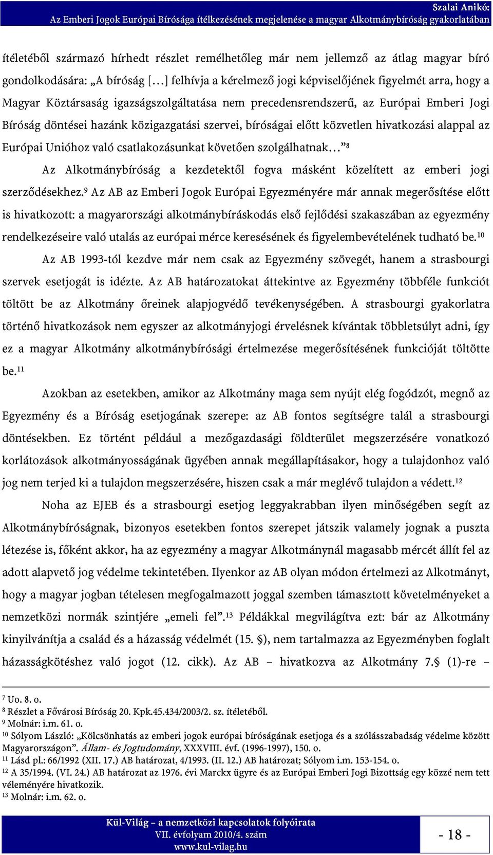 csatlakozásunkat követően szolgálhatnak 8 Az Alkotmánybíróság a kezdetektől fogva másként közelített az emberi jogi szerződésekhez.