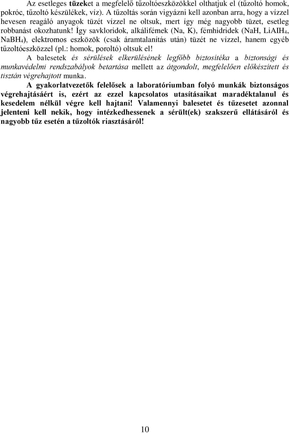 Így savkloridok, alkálifémek (Na, K), fémhidridek (NaH, LiAIH 4, NaBH 4), elektromos eszközök (csak áramtalanítás után) tüzét ne vízzel, hanem egyéb tűzoltóeszközzel (pl.: homok, poroltó) oltsuk el!