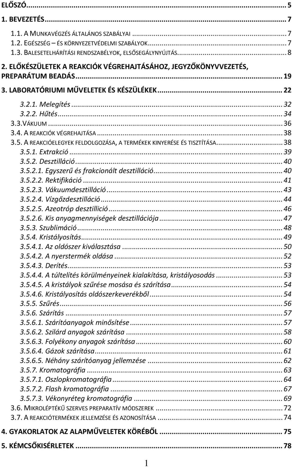 .. 38 3.5. A REAKCIÓELEGYEK FELDLGZÁSA, A TERMÉKEK KINYERÉSE ÉS TISZTÍTÁSA... 38 3.5.1. Extrakció... 39 3.5.2. Desztilláció... 40 3.5.2.1. Egyszerű és frakcionált desztilláció... 40 3.5.2.2. Rektifikáció.