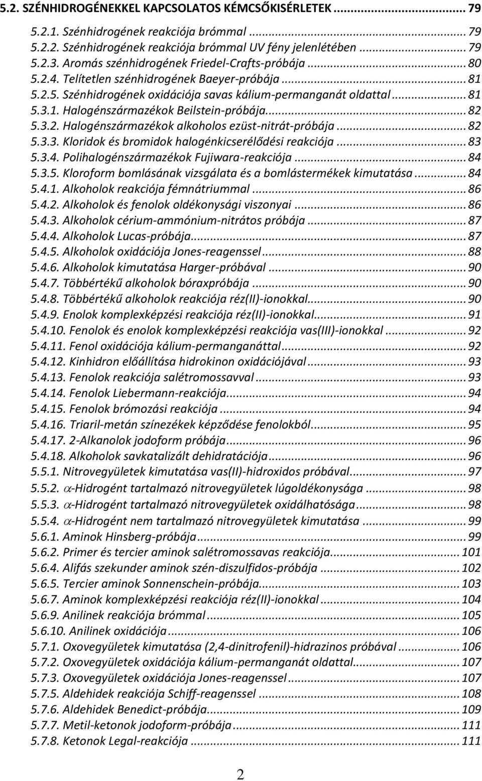 .. 82 5.3.2. Halogénszármazékok alkoholos ezüst-nitrát-próbája... 82 5.3.3. Kloridok és bromidok halogénkicserélődési reakciója... 83 5.3.4. Polihalogénszármazékok Fujiwara-reakciója... 84 5.3.5. Kloroform bomlásának vizsgálata és a bomlástermékek kimutatása.