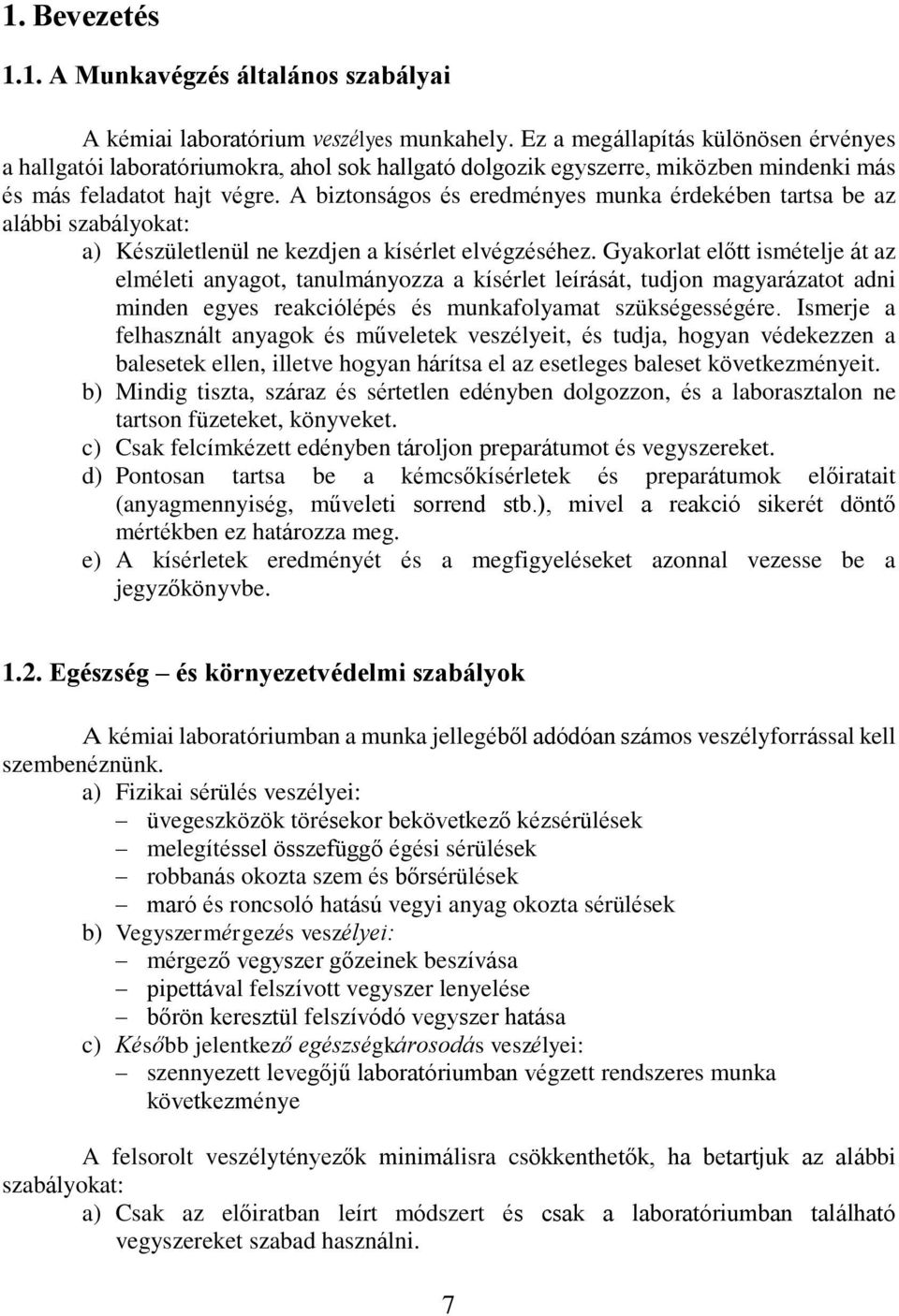 A biztonságos és eredményes munka érdekében tartsa be az alábbi szabályokat: a) Készületlenül ne kezdjen a kísérlet elvégzéséhez.