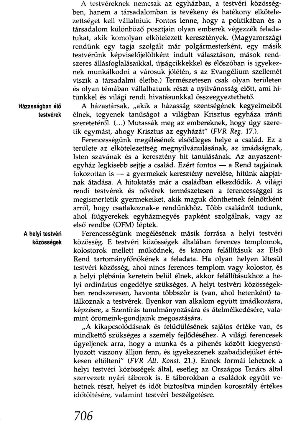 (Magyarországi rendünk egy tagja szolgált már polgármesterként, egy másik testvérünk képviselőjelöltként indult választáson, mások rendszeres állásfoglalásaikkal, újságcikkekkel és élőszóban is