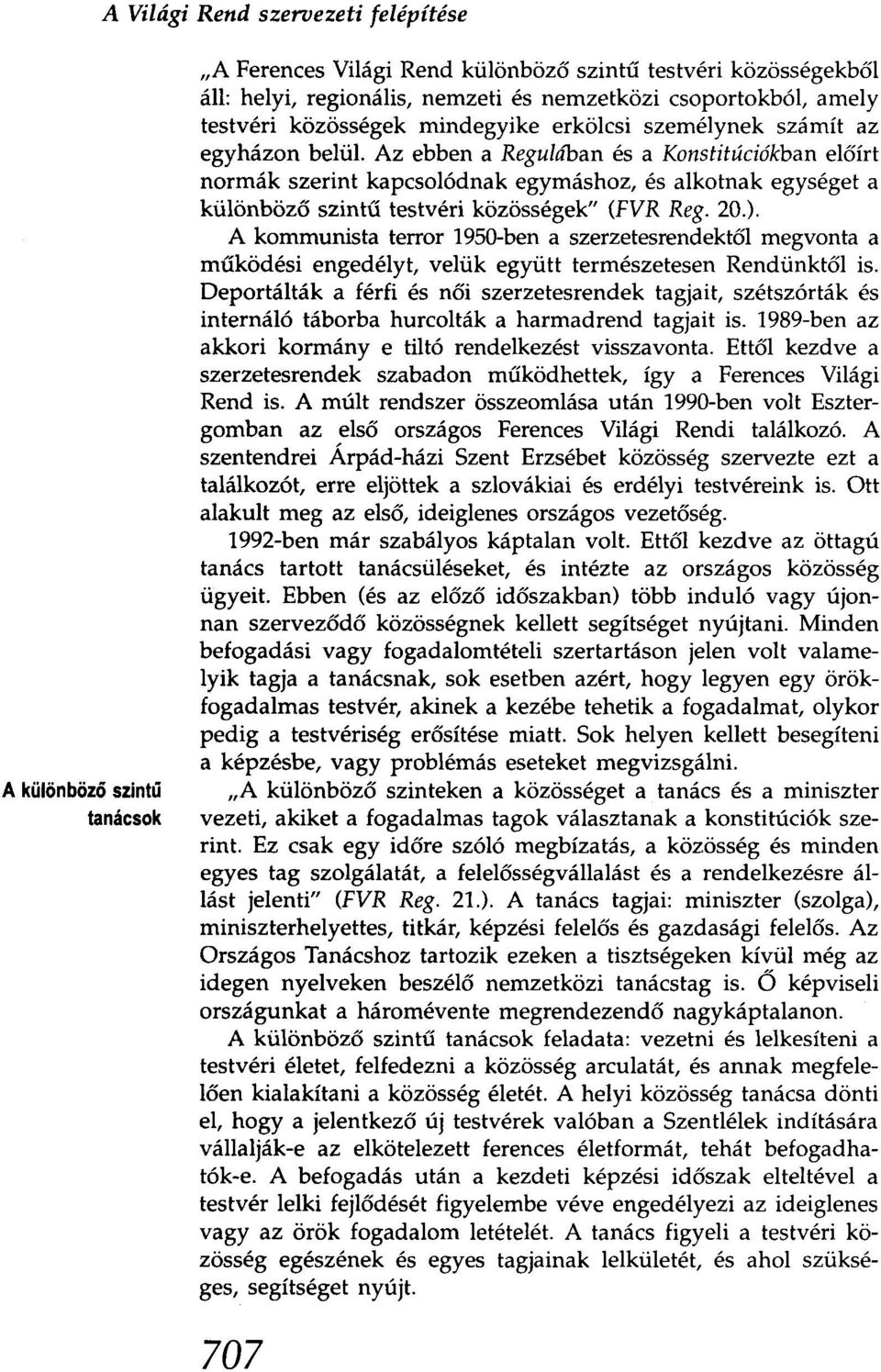 Az ebben a Reguldoex: és a Konstitúciókban előírt normák szerint kapcsolódnak egymáshoz, és alkotnak egységet a különböző szintű testvéri közösségek" (FVR Reg. 20.).