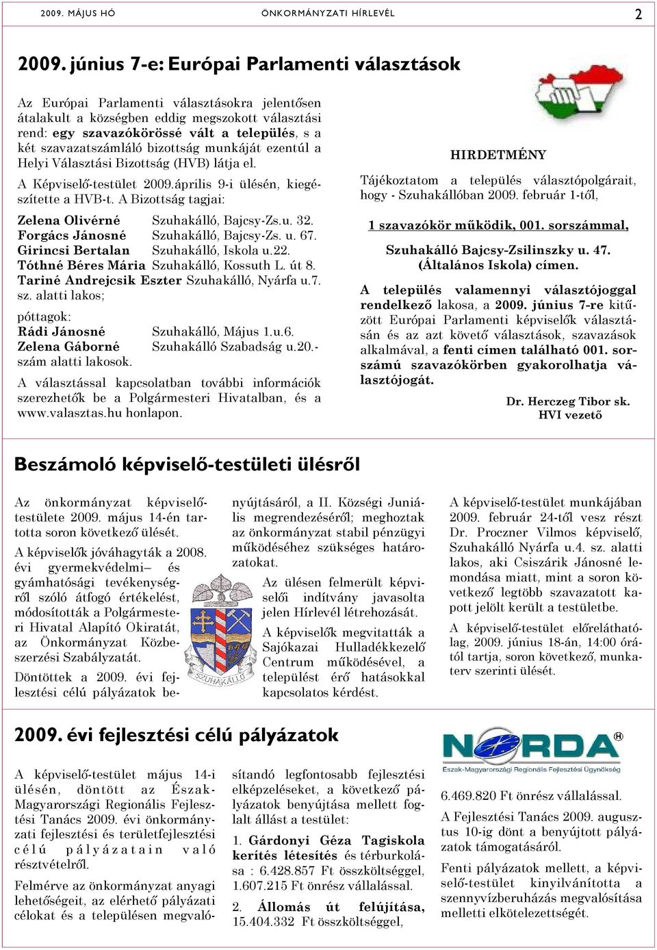 szavazatszámláló bizottság munkáját ezentúl a Helyi Választási Bizottság (HVB) látja el. A Képviselõ-testület 2009.április 9-i ülésén, kiegészítette a HVB-t.