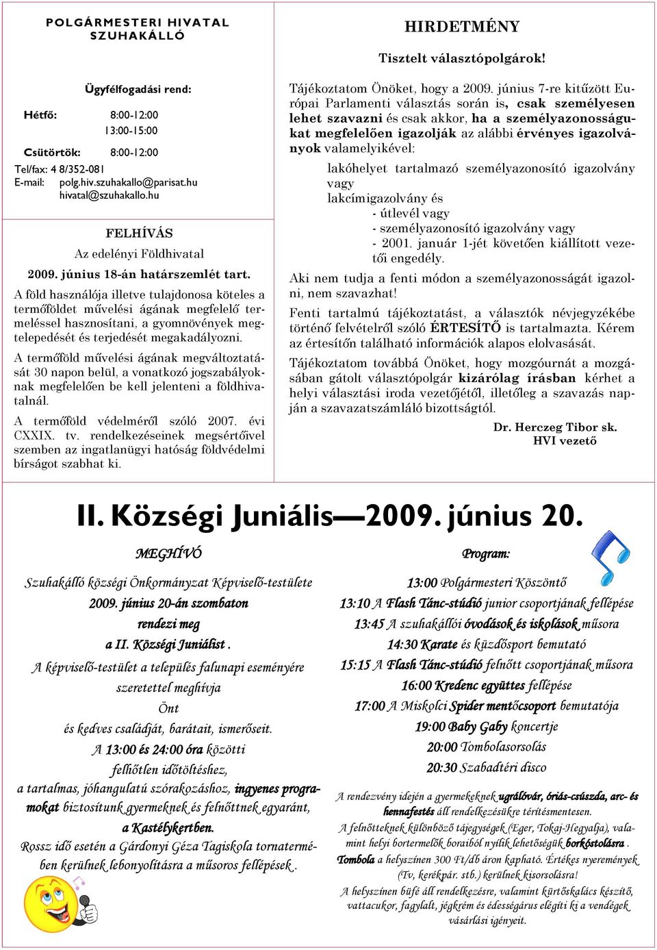 A föld használója illetve tulajdonosa köteles a termõföldet mûvelési ágának megfelelõ termeléssel hasznosítani, a gyomnövények megtelepedését és terjedését megakadályozni.