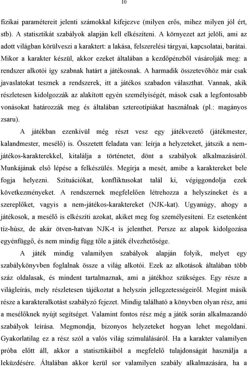 Mikor a karakter készül, akkor ezeket általában a kezdőpénzből vásárolják meg: a rendszer alkotói így szabnak határt a játékosnak.