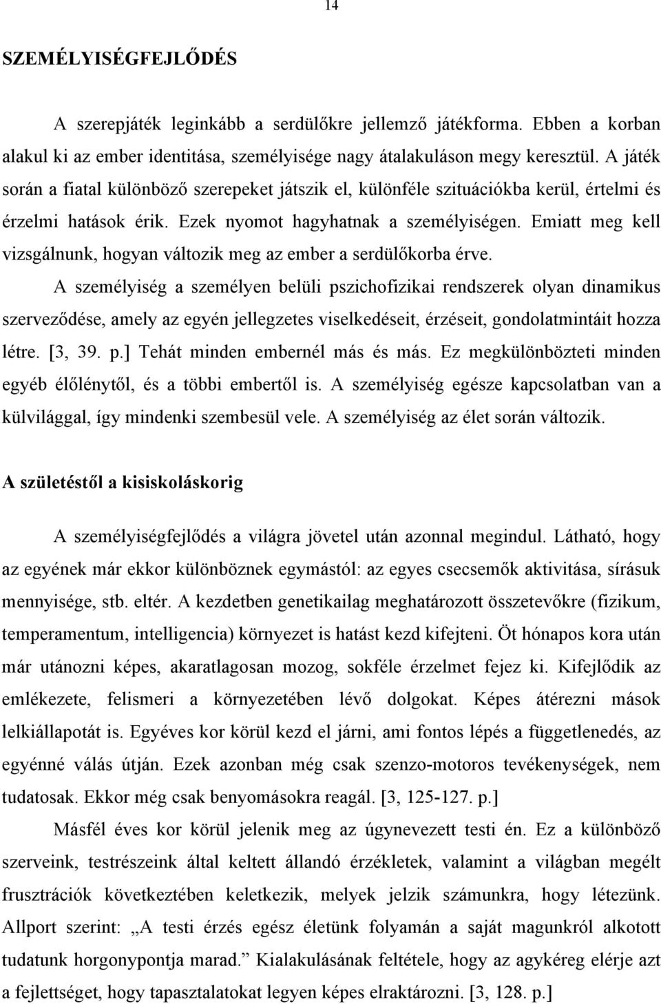 Emiatt meg kell vizsgálnunk, hogyan változik meg az ember a serdülőkorba érve.