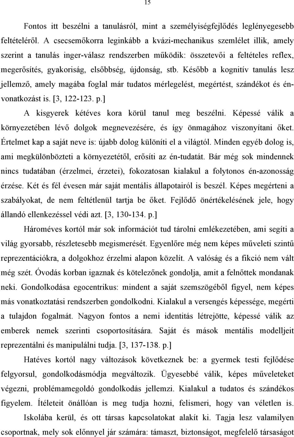 stb. Később a kognitív tanulás lesz jellemző, amely magába foglal már tudatos mérlegelést, megértést, szándékot és énvonatkozást is. [3, 122-123. p.] A kisgyerek kétéves kora körül tanul meg beszélni.