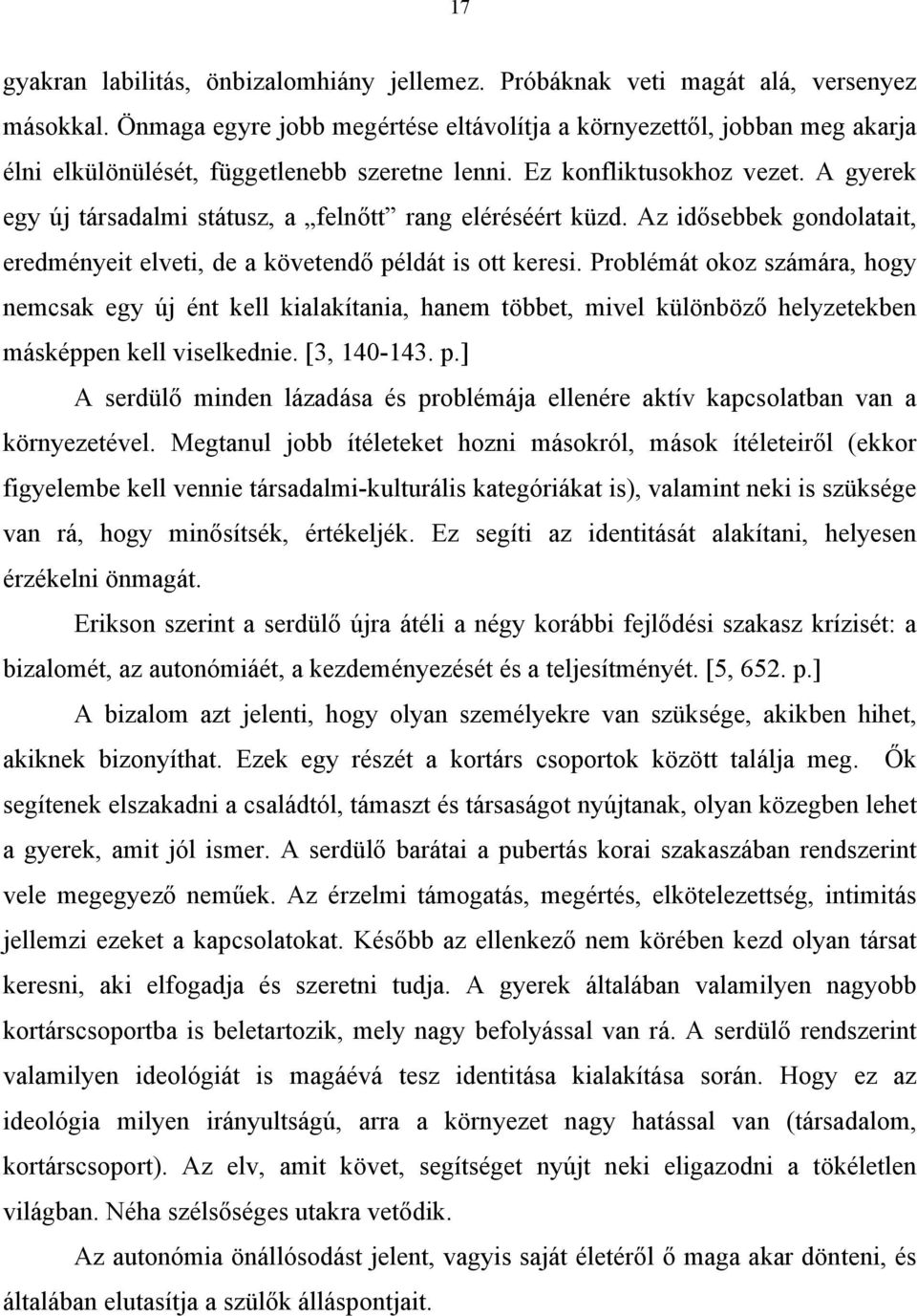 A gyerek egy új társadalmi státusz, a felnőtt rang eléréséért küzd. Az idősebbek gondolatait, eredményeit elveti, de a követendő példát is ott keresi.