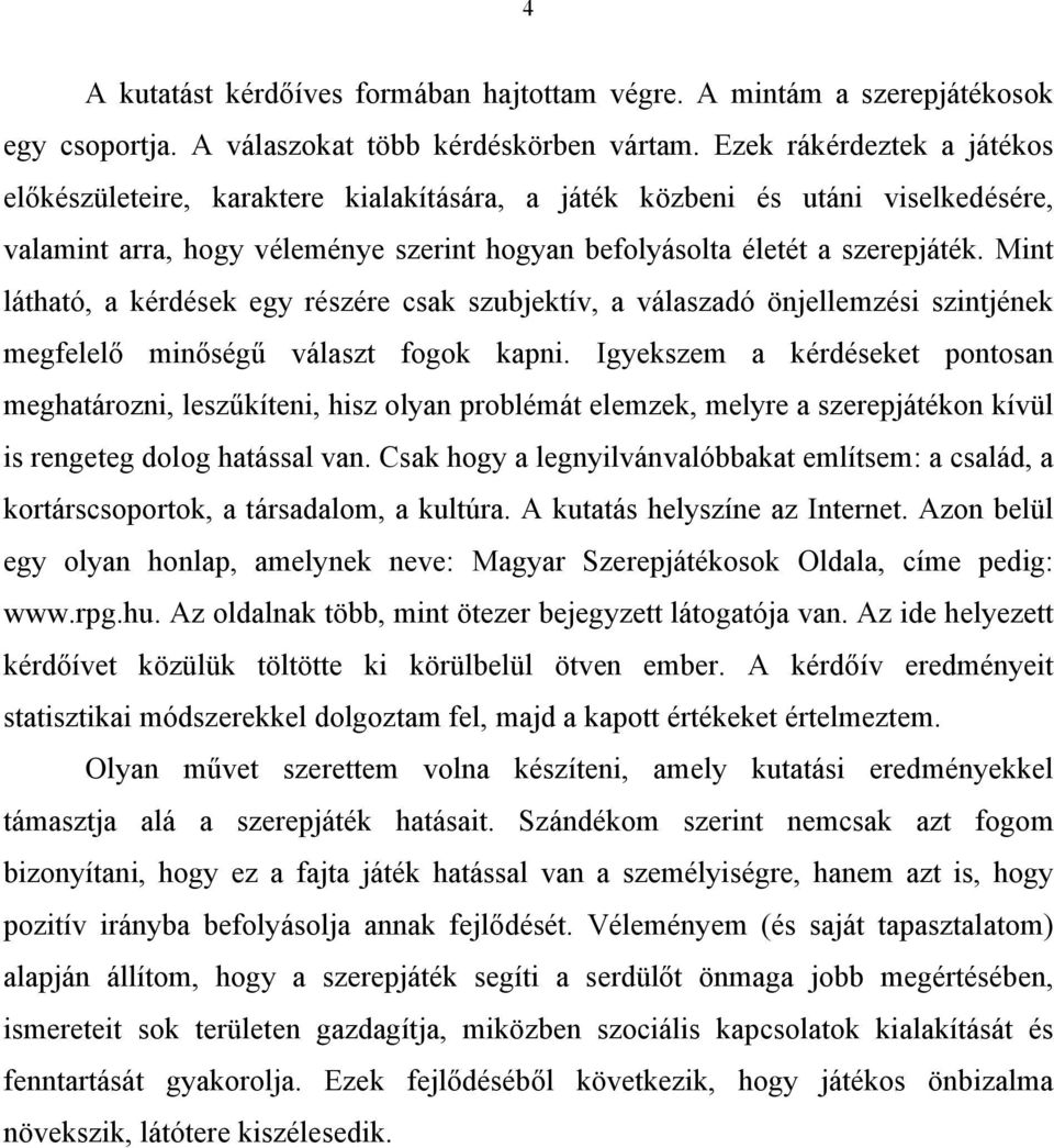 Mint látható, a kérdések egy részére csak szubjektív, a válaszadó önjellemzési szintjének megfelelő minőségű választ fogok kapni.