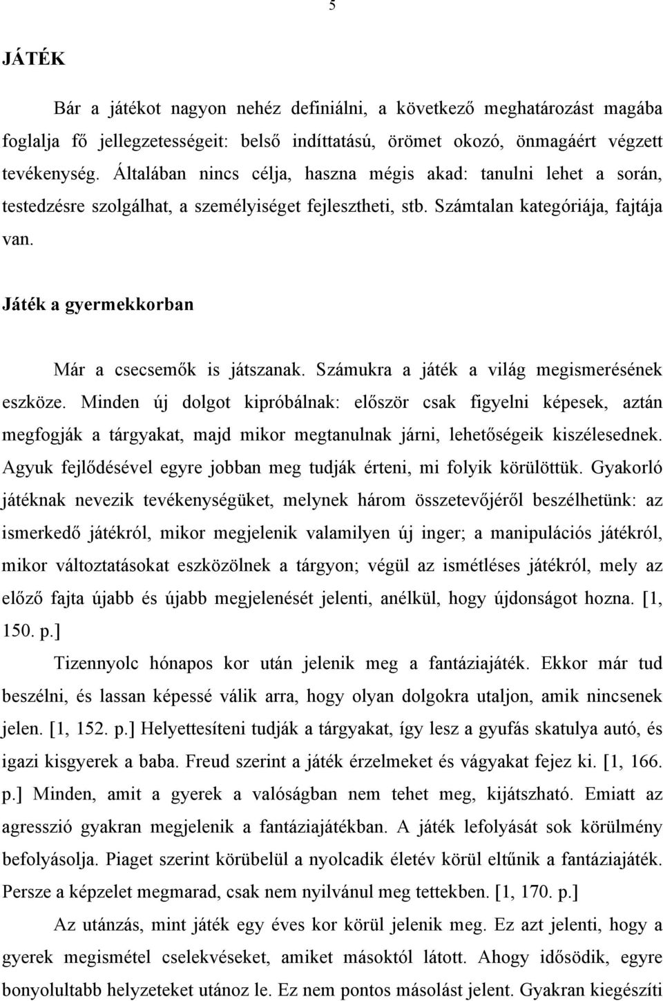 Játék a gyermekkorban Már a csecsemők is játszanak. Számukra a játék a világ megismerésének eszköze.