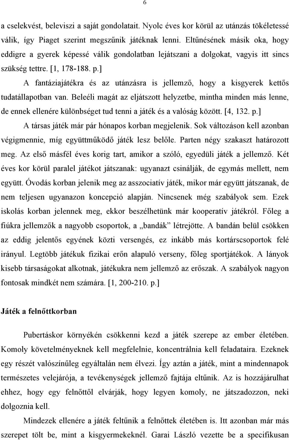 ] A fantáziajátékra és az utánzásra is jellemző, hogy a kisgyerek kettős tudatállapotban van.