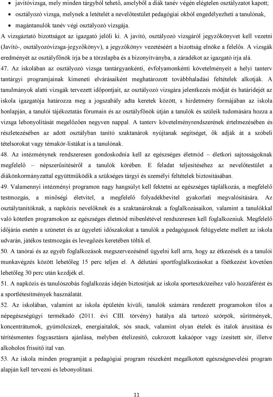 A javító, osztályozó vizsgáról jegyzőkönyvet kell vezetni (Javító-, osztályozóvizsga-jegyzőkönyv), a jegyzőkönyv vezetéséért a bizottság elnöke a felelős.