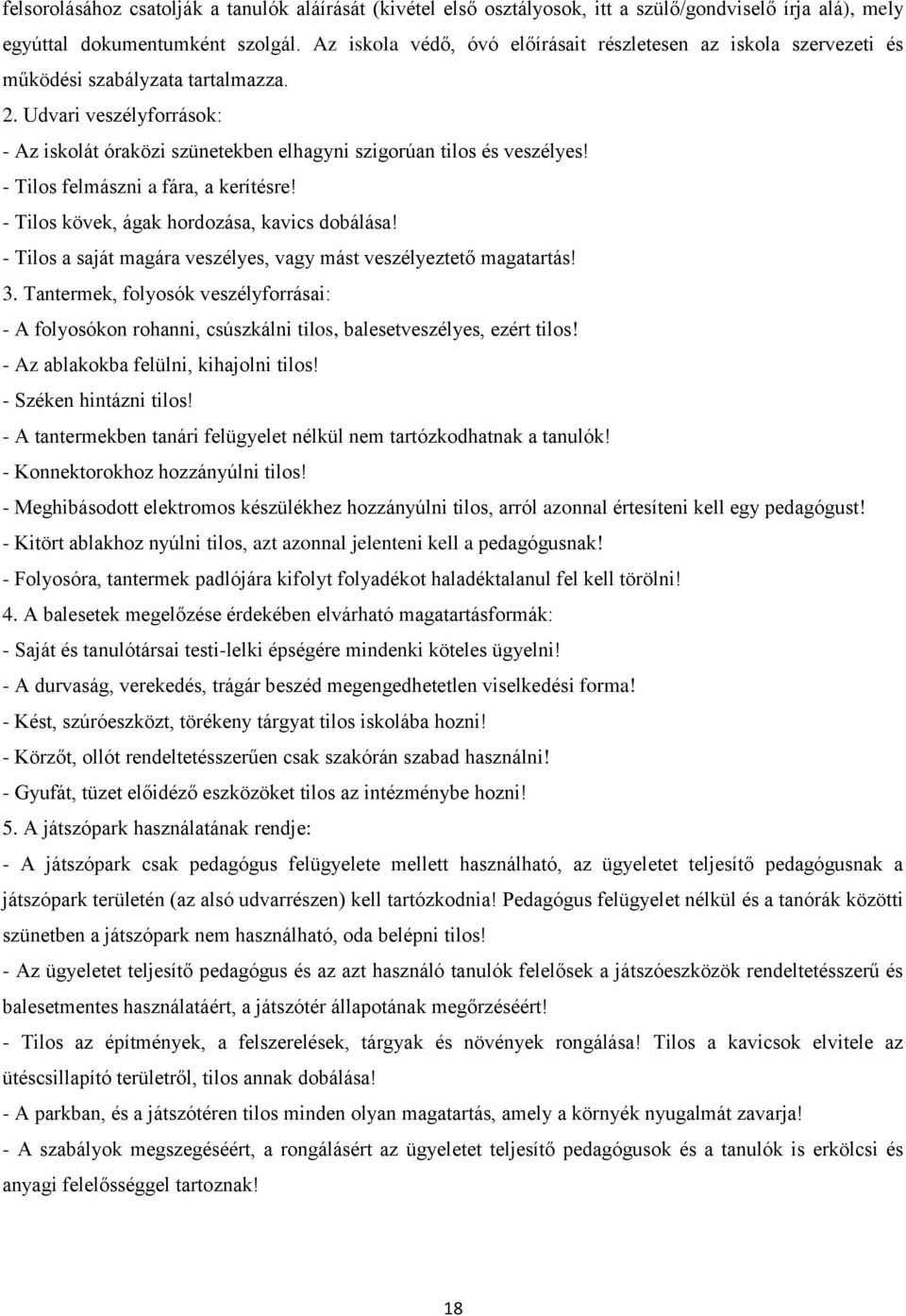 - Tilos felmászni a fára, a kerítésre! - Tilos kövek, ágak hordozása, kavics dobálása! - Tilos a saját magára veszélyes, vagy mást veszélyeztető magatartás! 3.