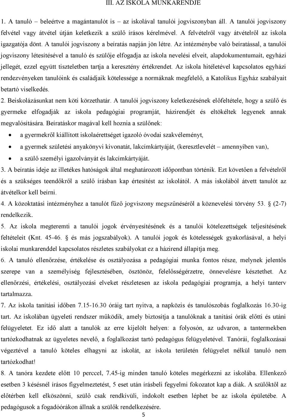 Az intézménybe való beíratással, a tanulói jogviszony létesítésével a tanuló és szülője elfogadja az iskola nevelési elveit, alapdokumentumait, egyházi jellegét, ezzel együtt tiszteletben tartja a