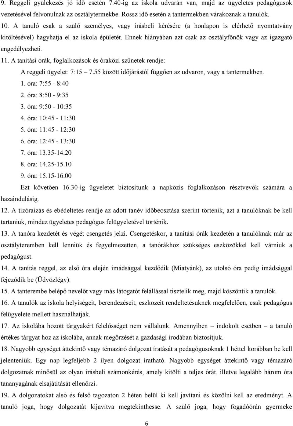 Ennek hiányában azt csak az osztályfőnök vagy az igazgató engedélyezheti. 11. A tanítási órák, foglalkozások és óraközi szünetek rendje: A reggeli ügyelet: 7:15 7.