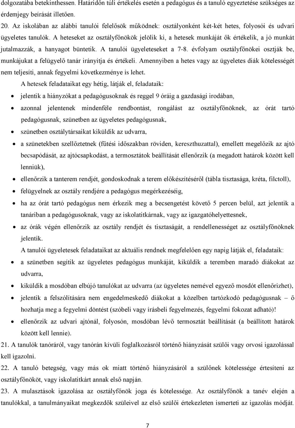 A heteseket az osztályfőnökök jelölik ki, a hetesek munkáját ők értékelik, a jó munkát jutalmazzák, a hanyagot büntetik. A tanulói ügyeleteseket a 7-8.