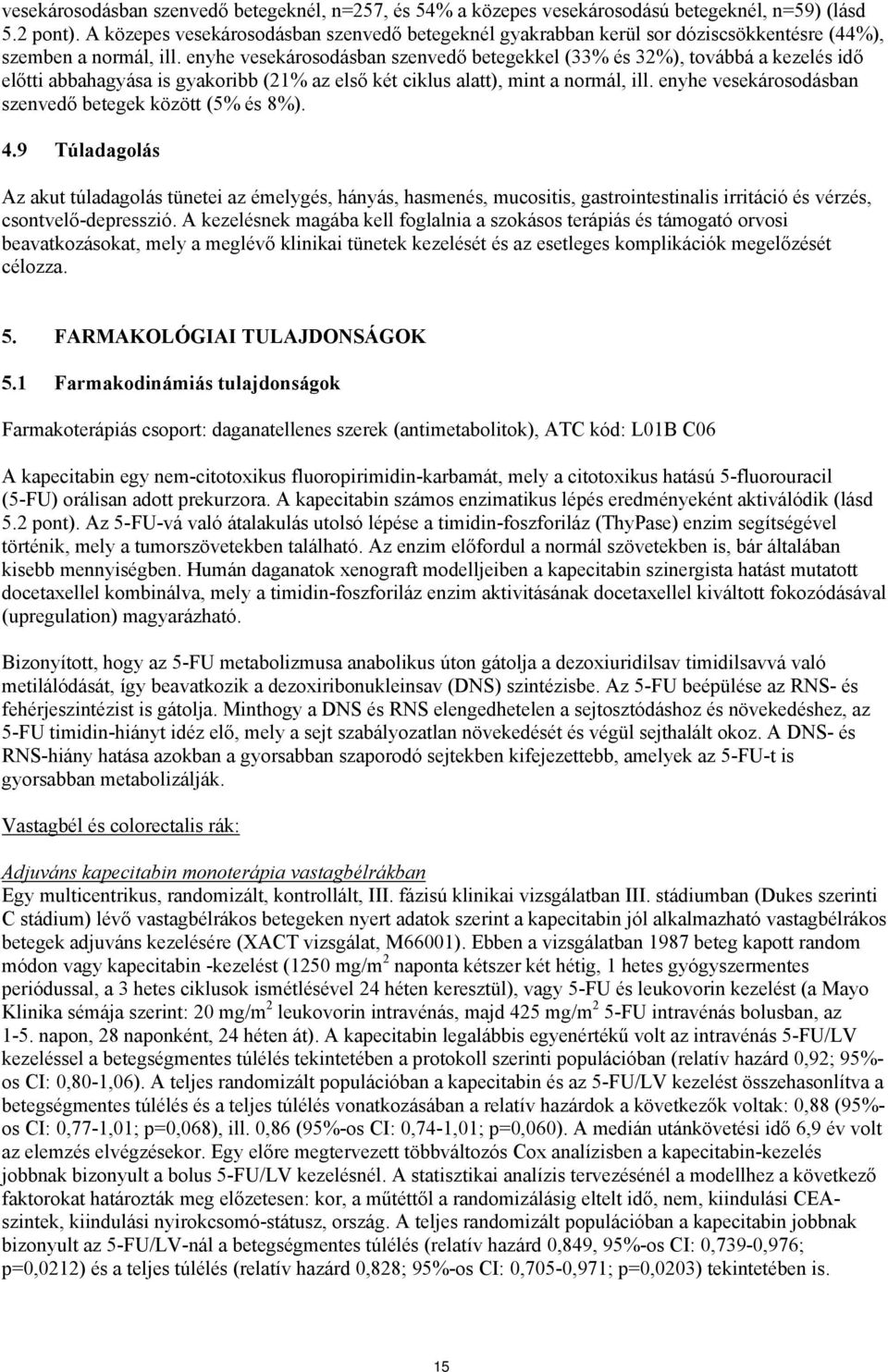 enyhe vesekárosodásban szenvedő betegekkel (33% és 32%), továbbá a kezelés idő előtti abbahagyása is gyakoribb (21% az első két ciklus alatt), mint a normál, ill.