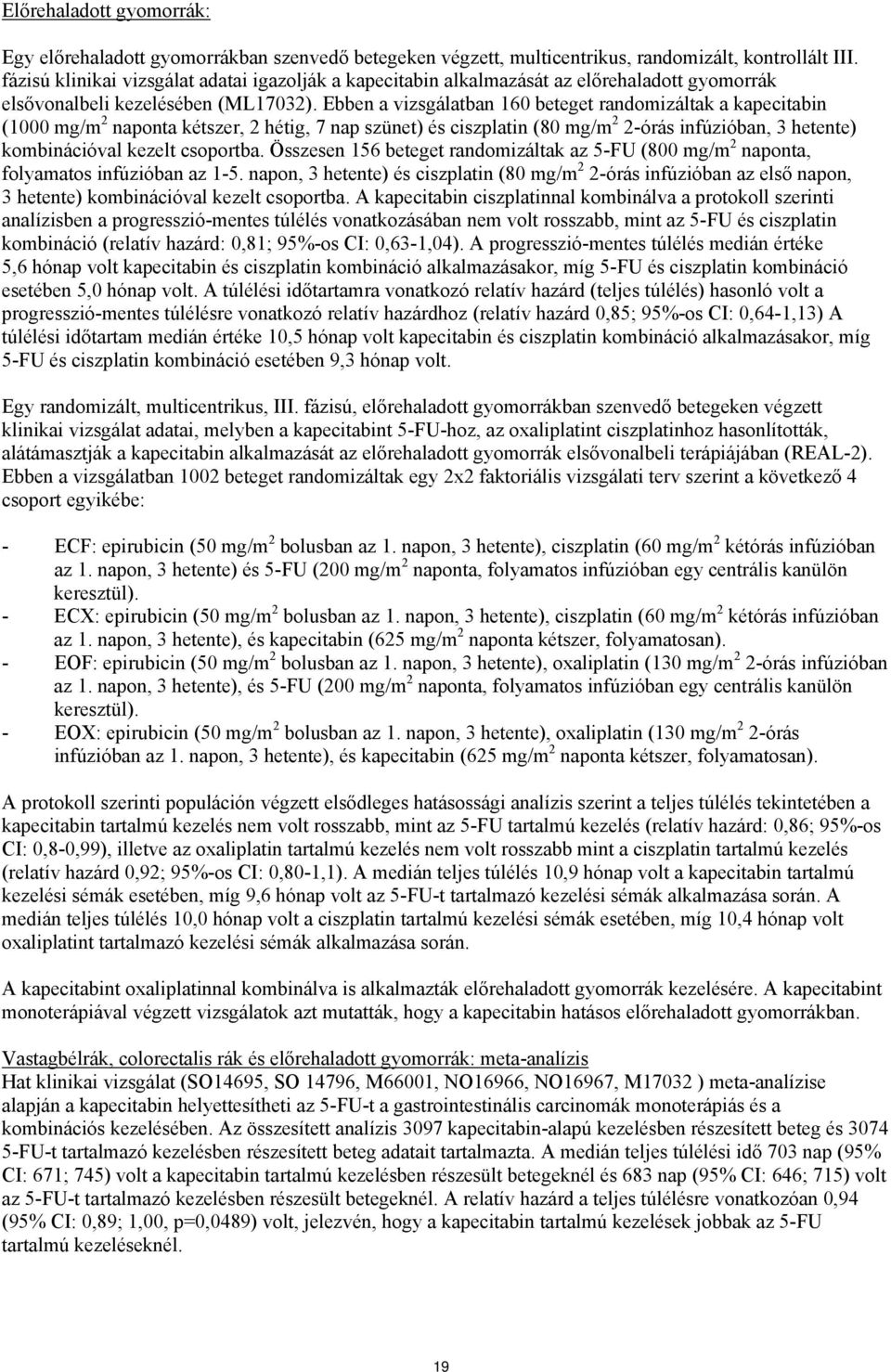 Ebben a vizsgálatban 160 beteget randomizáltak a kapecitabin (1000 mg/m 2 naponta kétszer, 2 hétig, 7 nap szünet) és ciszplatin (80 mg/m 2 2-órás infúzióban, 3 hetente) kombinációval kezelt csoportba.