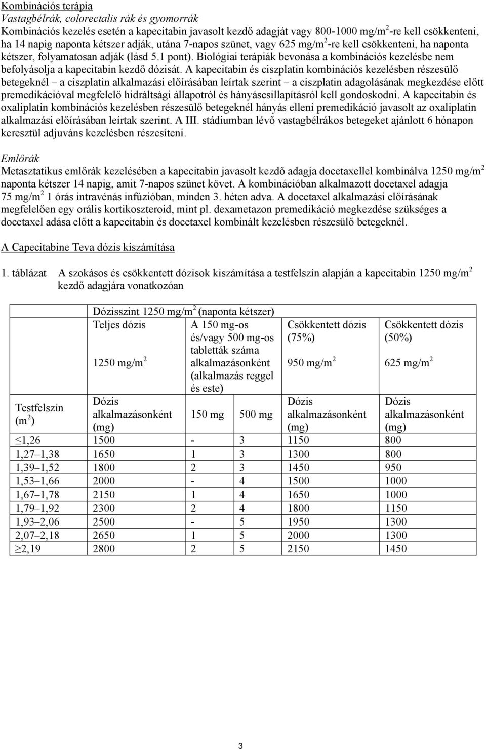 Biológiai terápiák bevonása a kombinációs kezelésbe nem befolyásolja a kapecitabin kezdő dózisát.