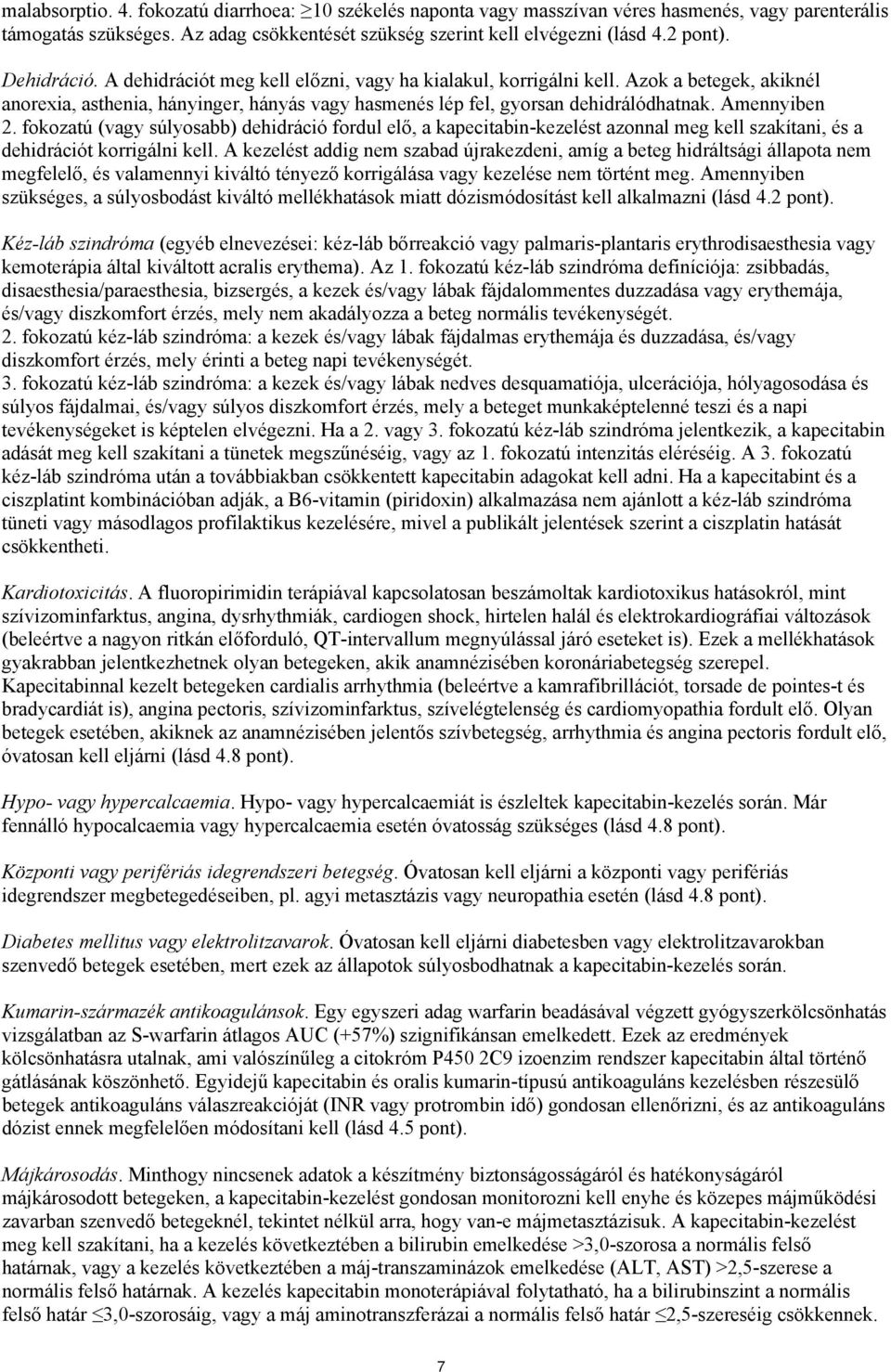 Amennyiben 2. fokozatú (vagy súlyosabb) dehidráció fordul elő, a kapecitabin-kezelést azonnal meg kell szakítani, és a dehidrációt korrigálni kell.