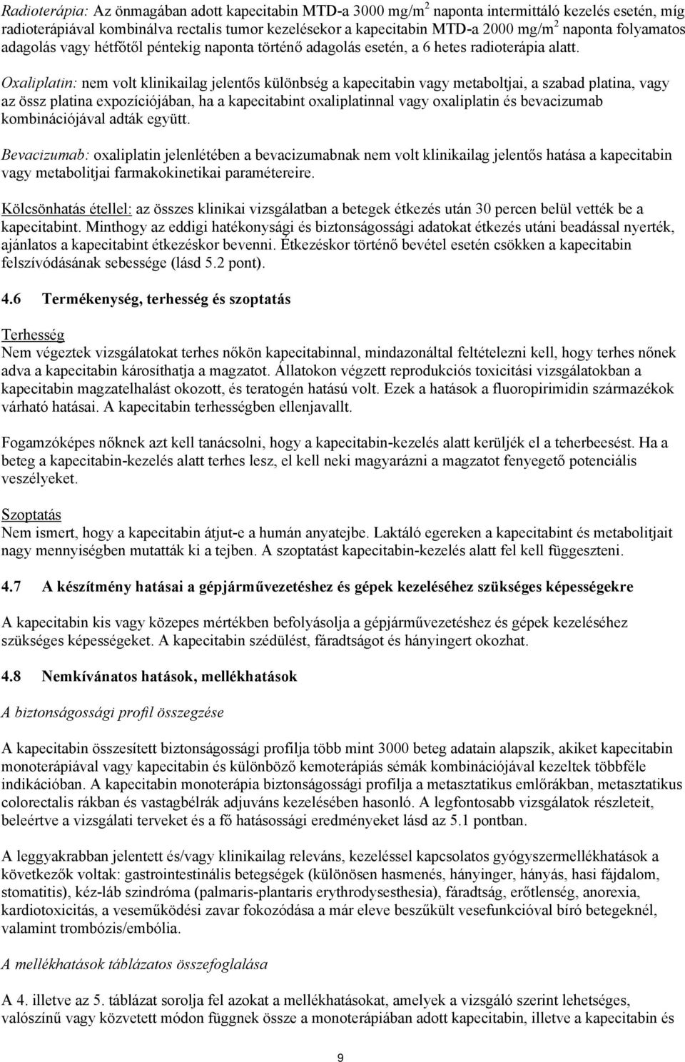 Oxaliplatin: nem volt klinikailag jelentős különbség a kapecitabin vagy metaboltjai, a szabad platina, vagy az össz platina expozíciójában, ha a kapecitabint oxaliplatinnal vagy oxaliplatin és