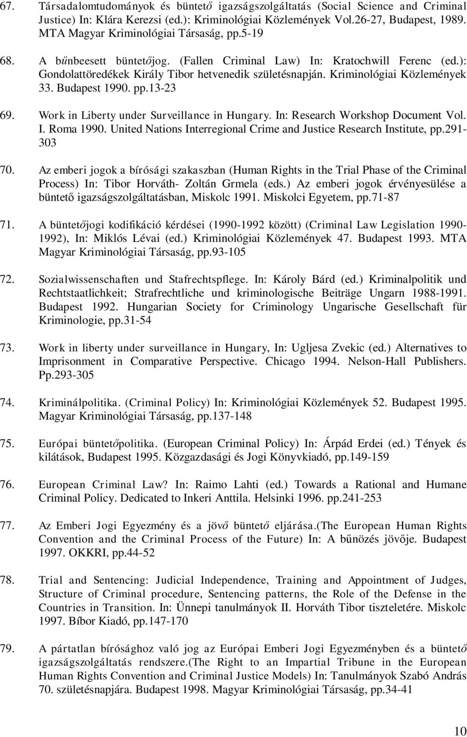 Kriminológiai Közlemények 33. Budapest 1990. pp.13-23 69. Work in Liberty under Surveillance in Hungary. In: Research Workshop Document Vol. I. Roma 1990.