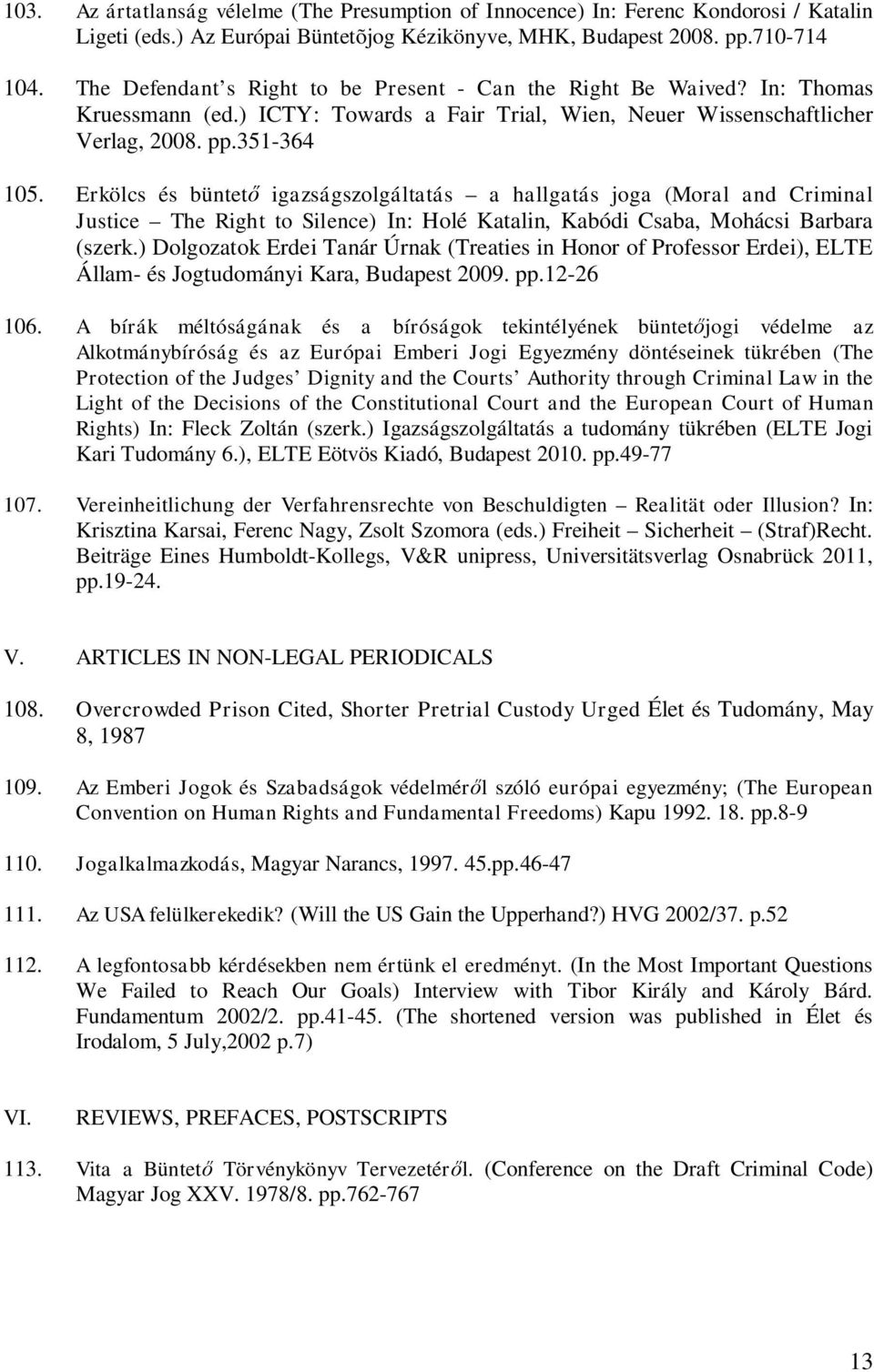 Erkölcs és büntet igazságszolgáltatás a hallgatás joga (Moral and Criminal Justice The Right to Silence) In: Holé Katalin, Kabódi Csaba, Mohácsi Barbara (szerk.