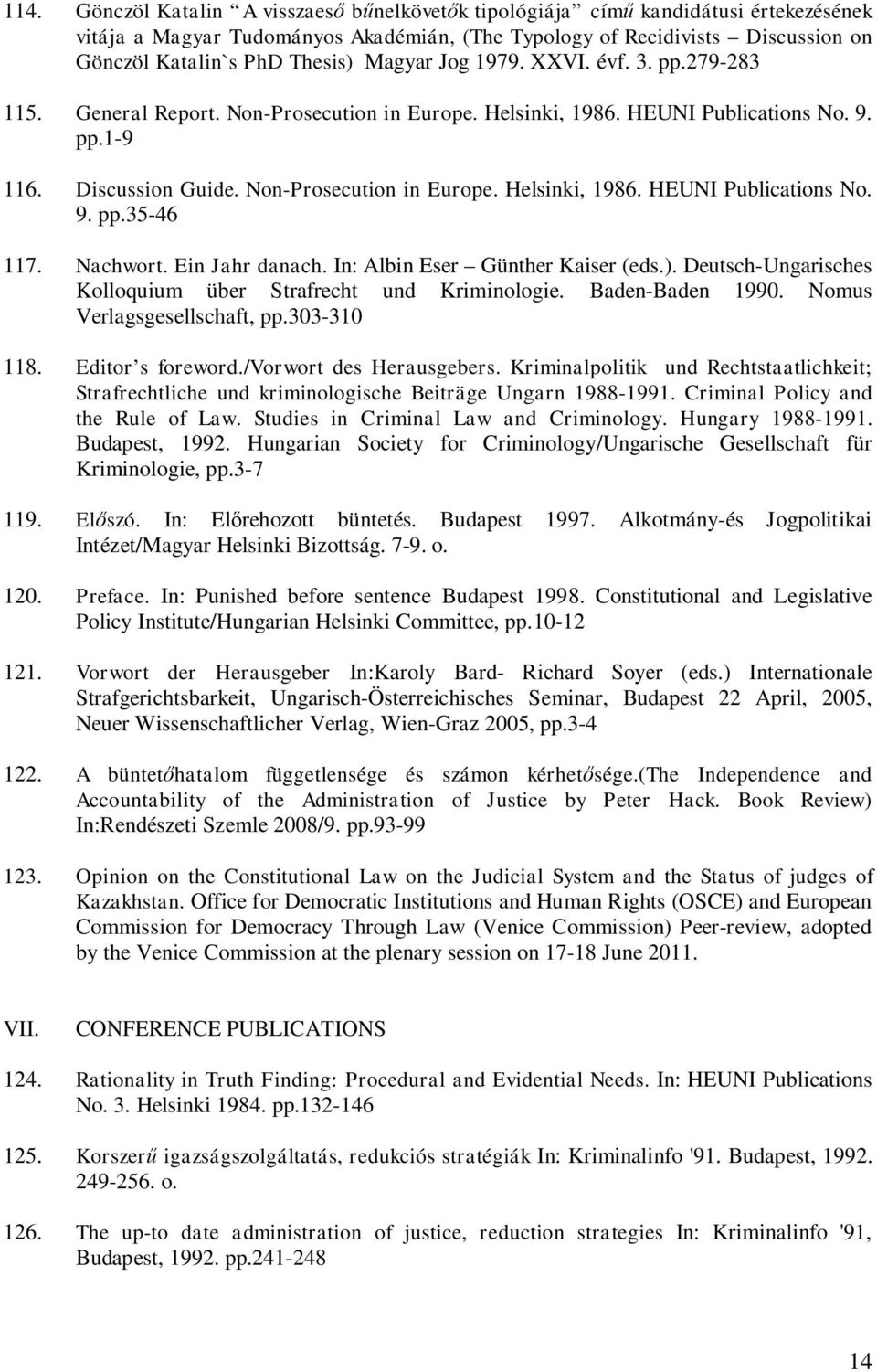 Nachwort. Ein Jahr danach. In: Albin Eser Günther Kaiser (eds.). Deutsch-Ungarisches Kolloquium über Strafrecht und Kriminologie. Baden-Baden 1990. Nomus Verlagsgesellschaft, pp.303-310 118.