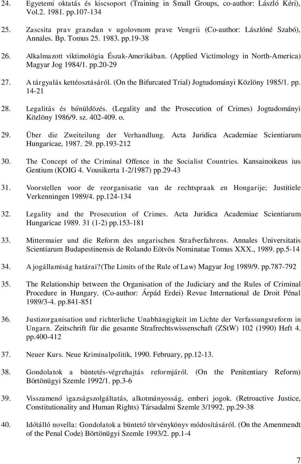 (Applied Victimology in North-America) Magyar Jog 1984/1. pp.20-29 27. A tárgyalás kettéosztásáról. (On the Bifurcated Trial) Jogtudományi Közlöny 1985/1. pp. 14-21 28. Legalitás és b nüldözés.