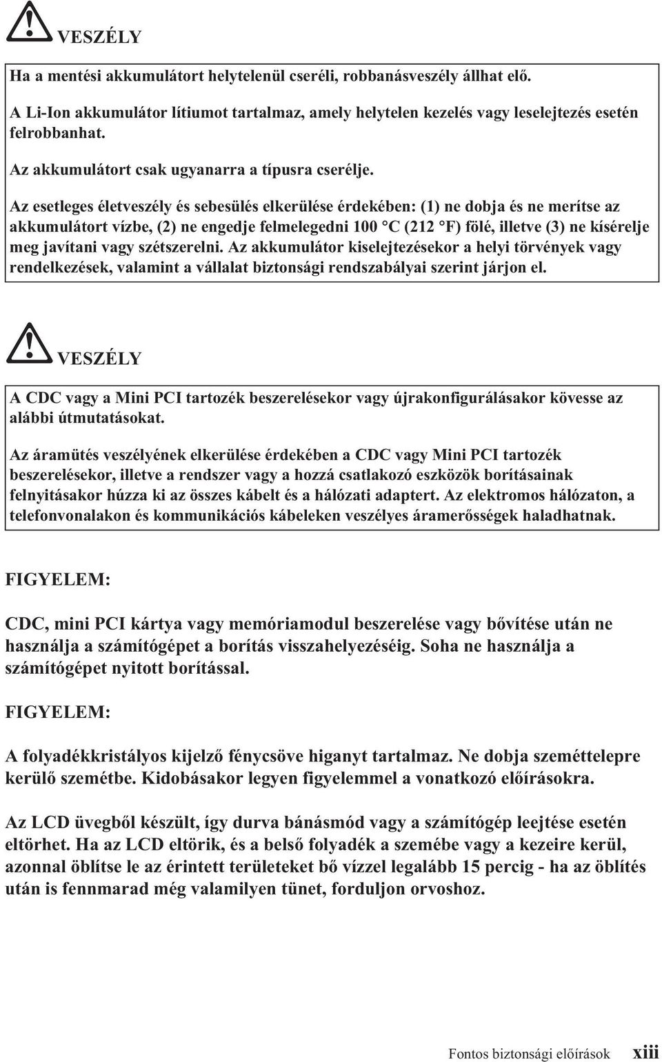 Az esetleges életveszély és sebesülés elkerülése érdekében: (1) ne dobja és ne merítse az akkumulátort vízbe, (2) ne engedje felmelegedni 100 C (212 F) fölé, illetve (3) ne kísérelje meg javítani