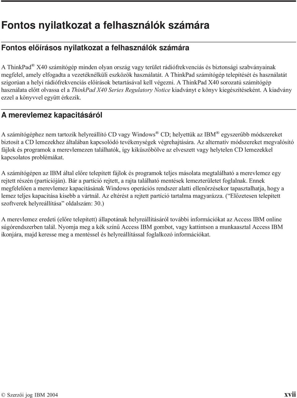 A ThinkPad X40 sorozatú számítógép használata előtt olvassa el a ThinkPad X40 Series Regulatory Notice kiadványt e könyv kiegészítéseként. A kiadvány ezzel a könyvvel együtt érkezik.