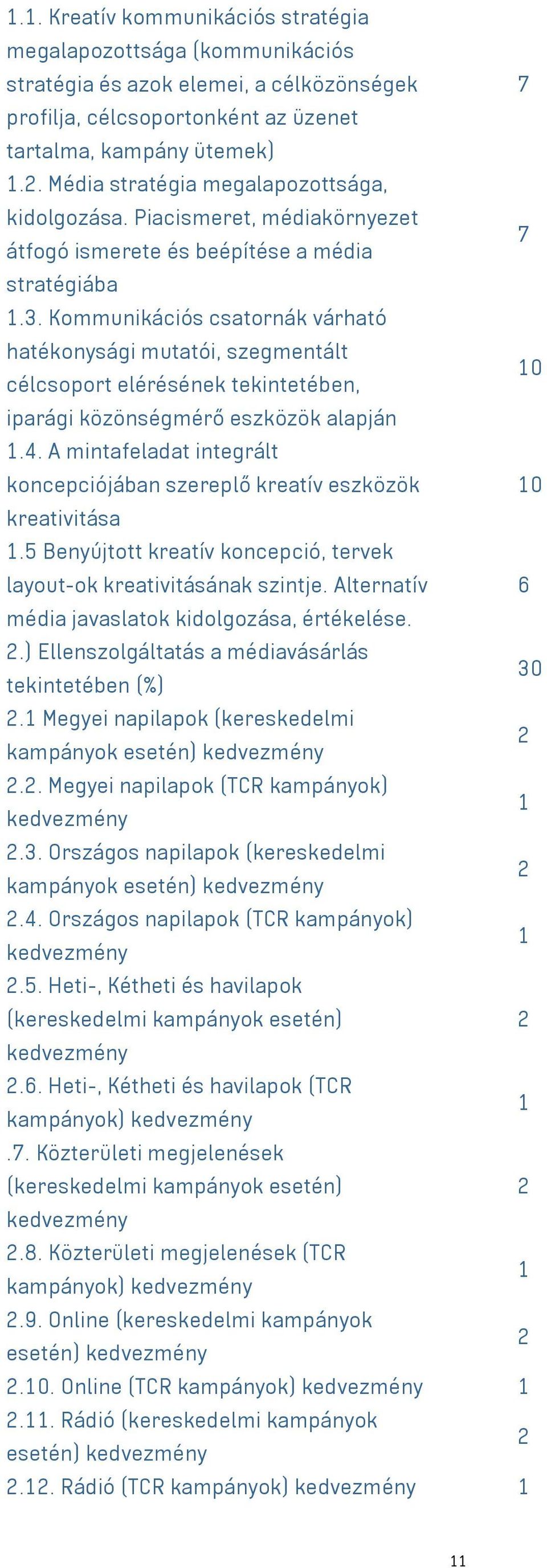 Kommunikációs csatornák várható hatékonysági mutatói, szegmentált 10 célcsoport elérésének tekintetében, iparági közönségmérő eszközök alapján 1.4.