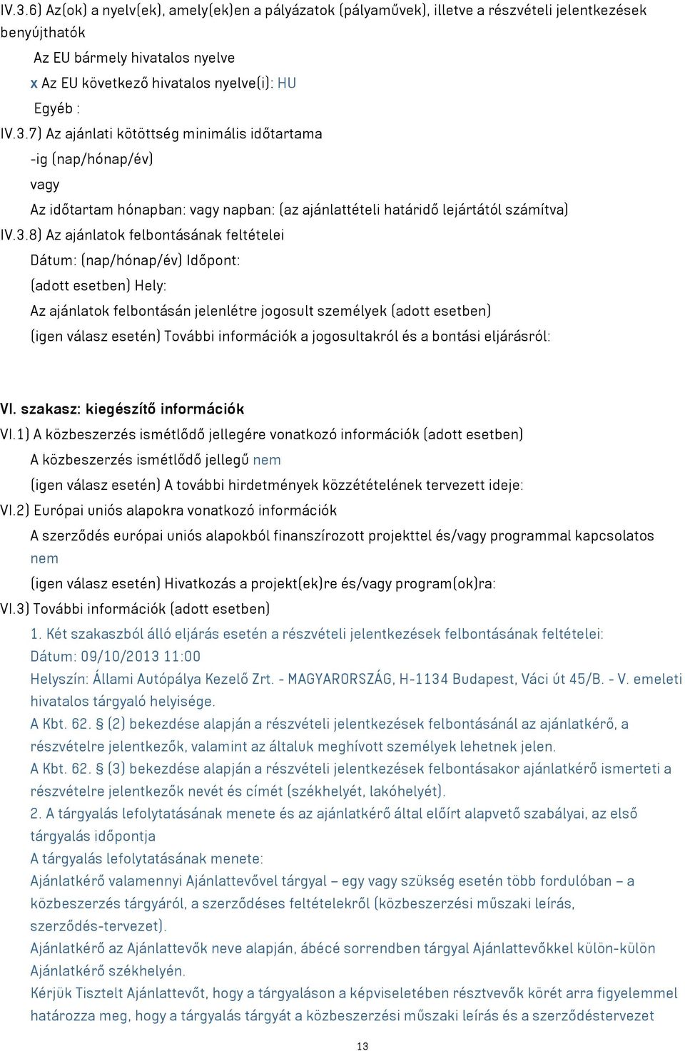 feltételei Dátum: (nap/hónap/év) Időpont: (adott esetben) Hely: Az ajánlatok felbontásán jelenlétre jogosult személyek (adott esetben) (igen válasz esetén) További információk a jogosultakról és a