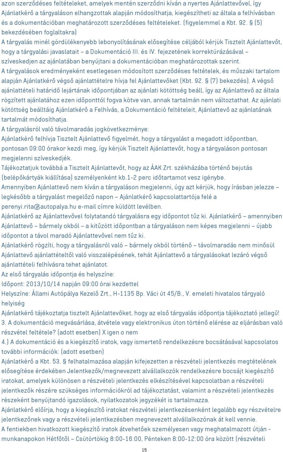 (5) bekezdésében foglaltakra) A tárgyalás minél gördülékenyebb lebonyolításának elősegítése céljából kérjük Tisztelt Ajánlattevőt, hogy a tárgyalási javaslatait a Dokumentáció III. és IV.