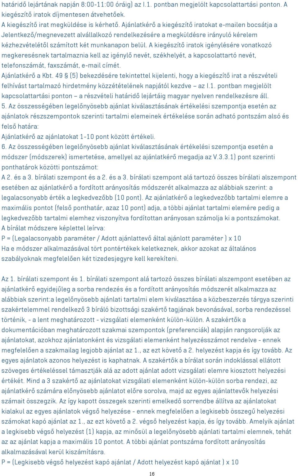 A kiegészítő iratok igénylésére vonatkozó megkeresésnek tartalmaznia kell az igénylő nevét, székhelyét, a kapcsolattartó nevét, telefonszámát, faxszámát, e-mail címét. Ajánlatkérő a Kbt.