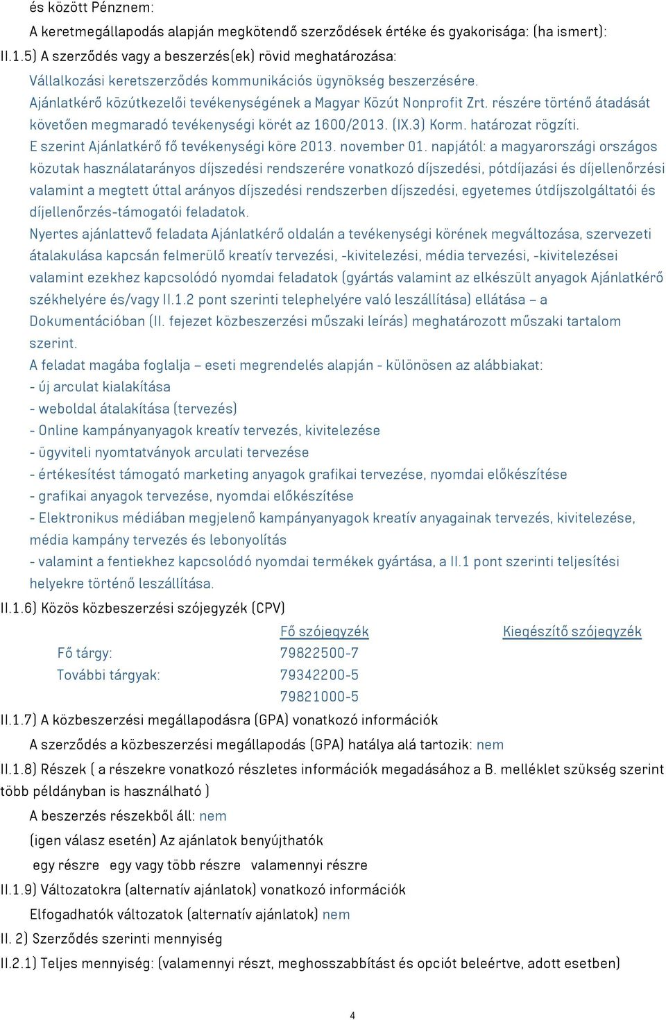 részére történő átadását követően megmaradó tevékenységi körét az 1600/2013. (IX.3) Korm. határozat rögzíti. E szerint Ajánlatkérő fő tevékenységi köre 2013. november 01.