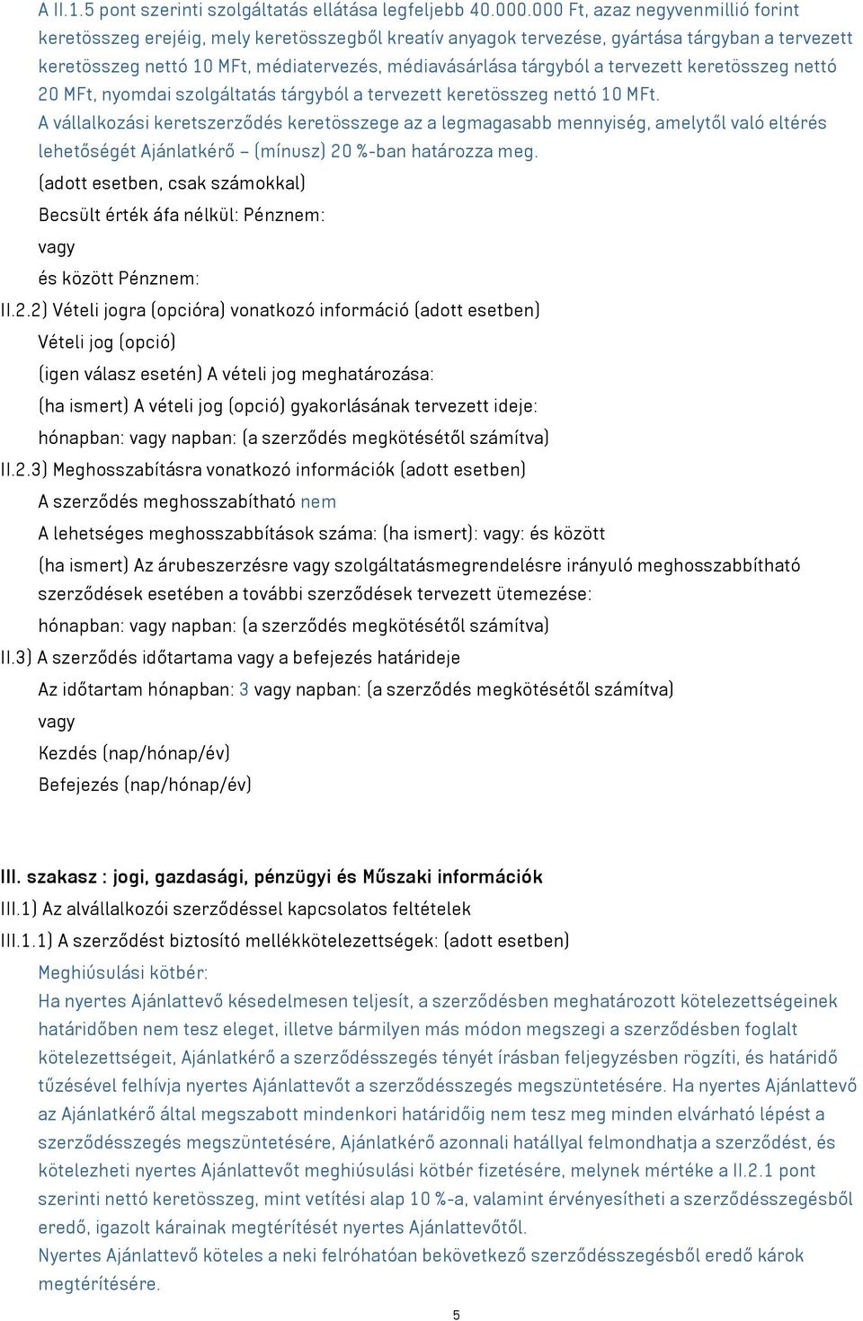 tervezett keretösszeg nettó 20 MFt, nyomdai szolgáltatás tárgyból a tervezett keretösszeg nettó 10 MFt.