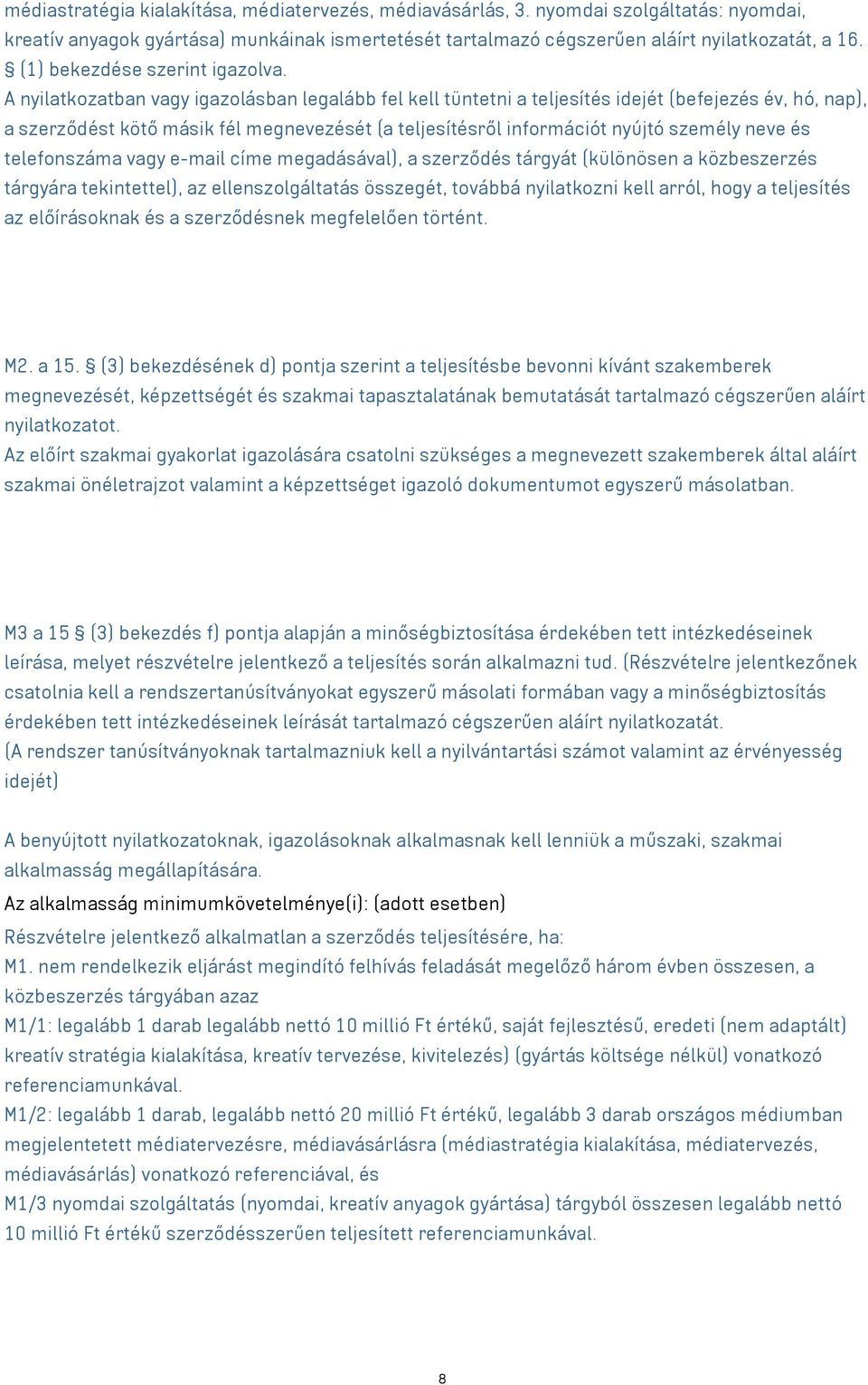 A nyilatkozatban vagy igazolásban legalább fel kell tüntetni a teljesítés idejét (befejezés év, hó, nap), a szerződést kötő másik fél megnevezését (a teljesítésről információt nyújtó személy neve és