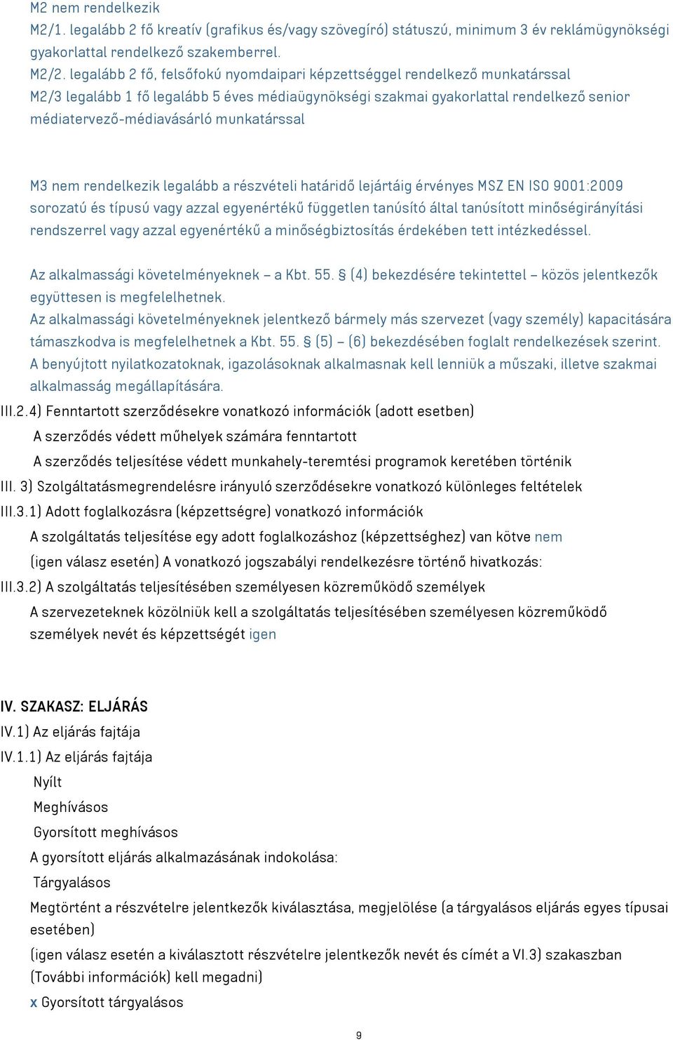 munkatárssal M3 nem rendelkezik legalább a részvételi határidő lejártáig érvényes MSZ EN ISO 9001:2009 sorozatú és típusú vagy azzal egyenértékű független tanúsító által tanúsított minőségirányítási