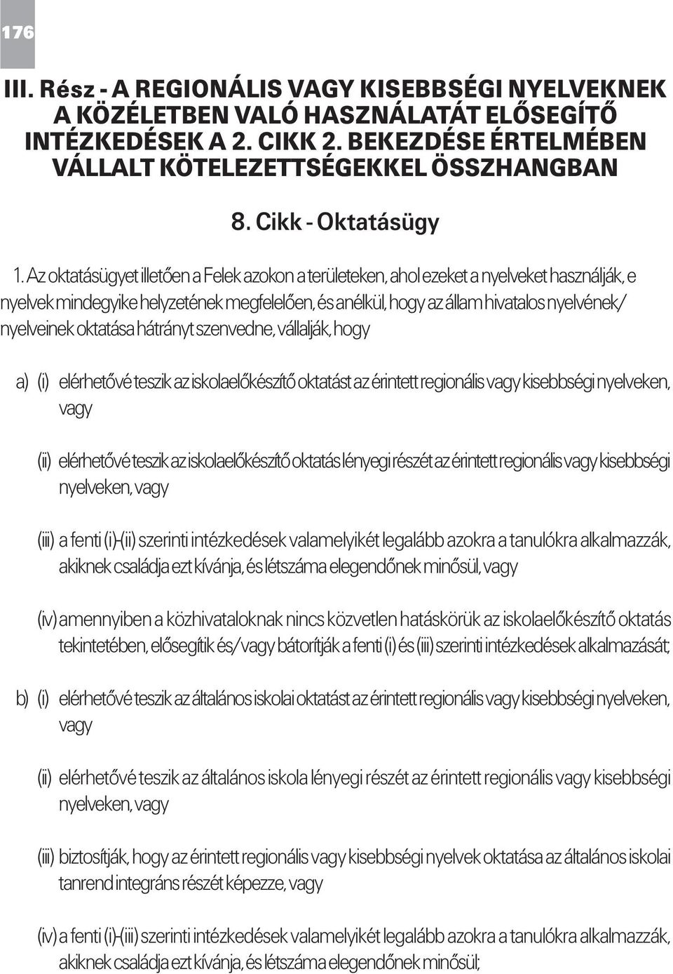 Az oktatásügyet illetően a Felek azokon a területeken, ahol ezeket a nyelveket használják, e nyelvek mindegyike helyzetének megfelelően, és anélkül, hogy az állam hivatalos nyelvének/ nyelveinek