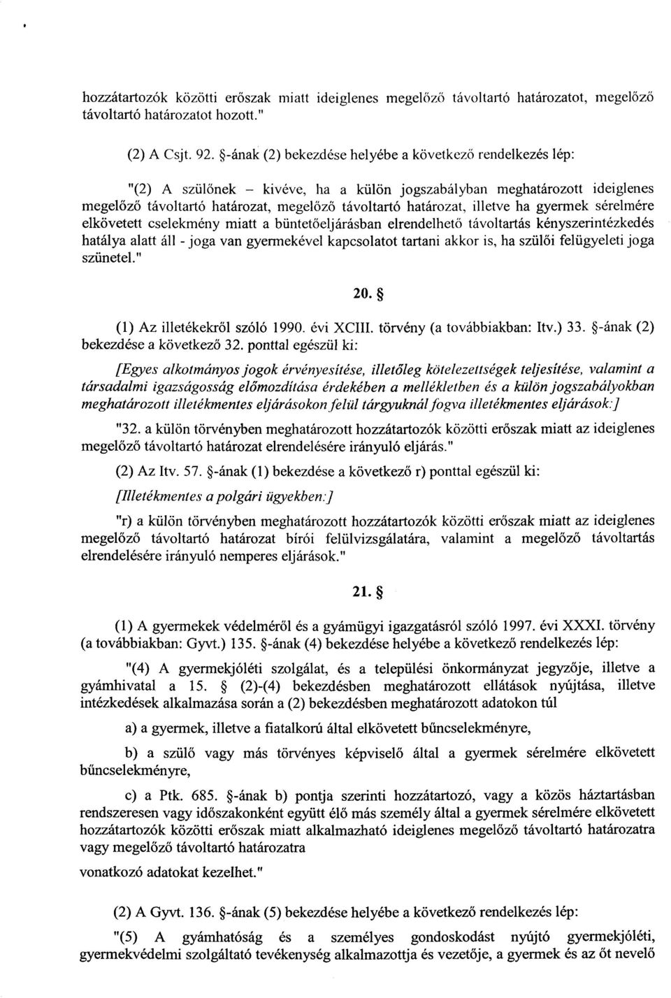 illetve ha gyermek sérelmére elkövetett cselekmény miatt a büntet őeljárásban elrendelhető távoltartás kényszerintézkedés hatálya alatt áll - joga van gyermekével kapcsolatot tartani akkor is, ha