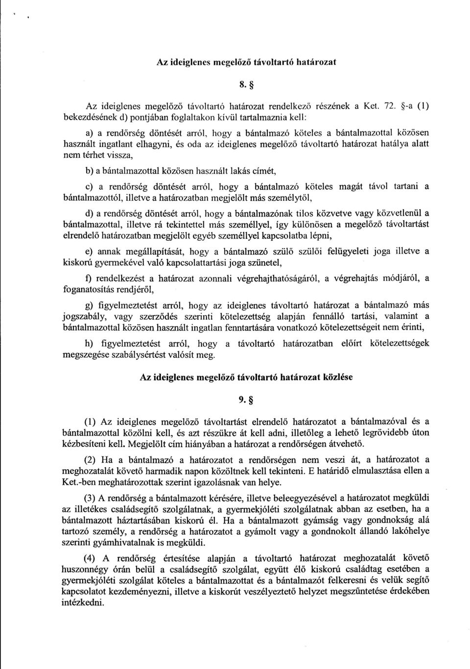 ideiglenes megel őző távoltartó határozat hatálya alat t nem térhet vissza, b) a bántalmazottal közösen használt lakás címét, c) a rend őrség döntését arról, hogy a bántalmazó köteles magát távol