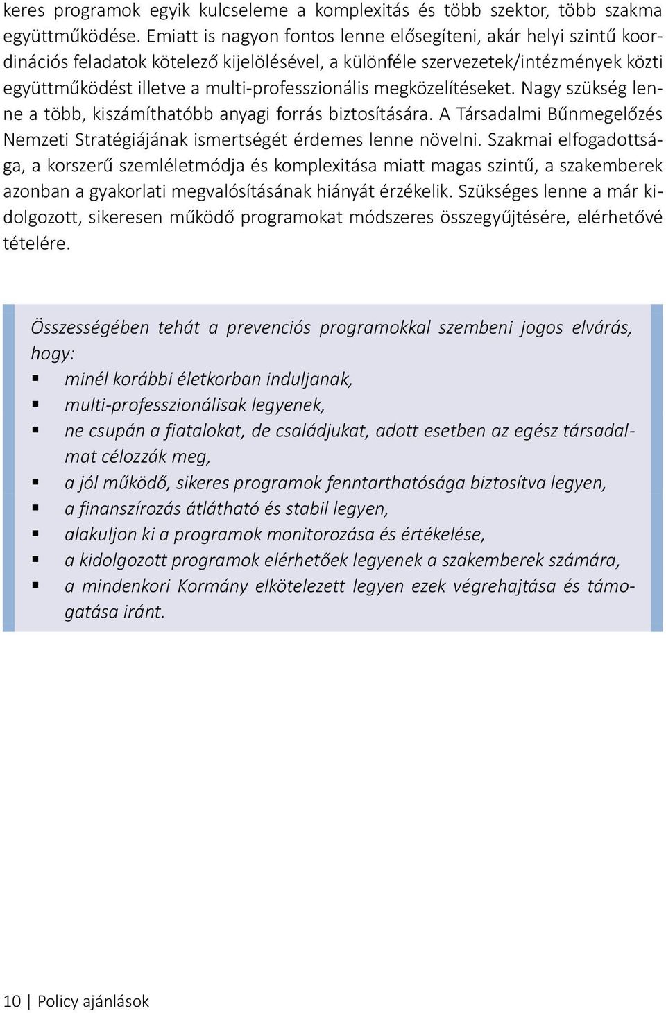 megközelítéseket. Nagy szükség lenne a több, kiszámíthatóbb anyagi forrás biztosítására. A Társadalmi Bűnmegelőzés Nemzeti Stratégiájának ismertségét érdemes lenne növelni.