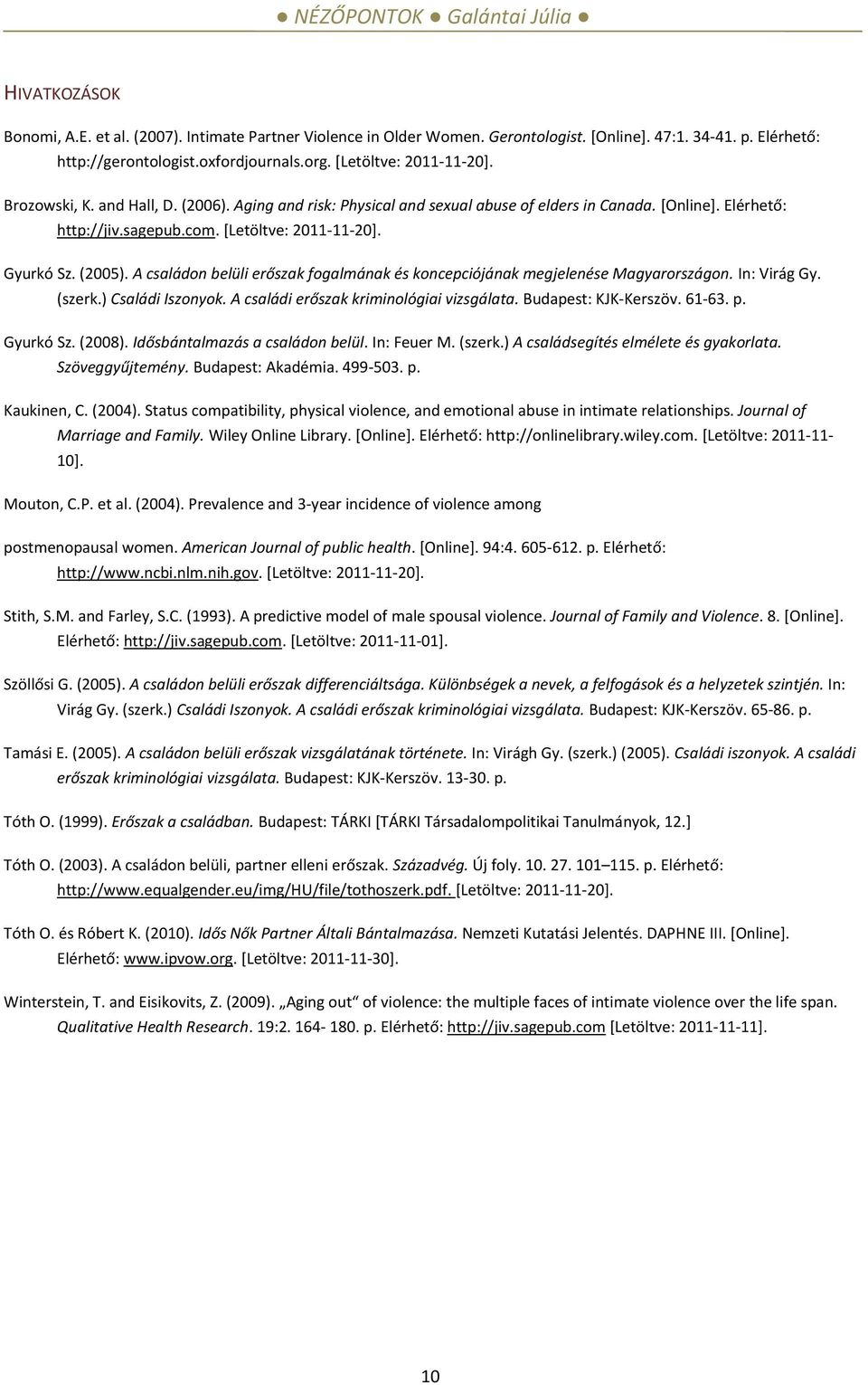 (2005). A családon belüli erőszak fogalmának és koncepciójának megjelenése Magyarországon. In: Virág Gy. (szerk.) Családi Iszonyok. A családi erőszak kriminológiai vizsgálata. Budapest: KJK-Kerszöv.