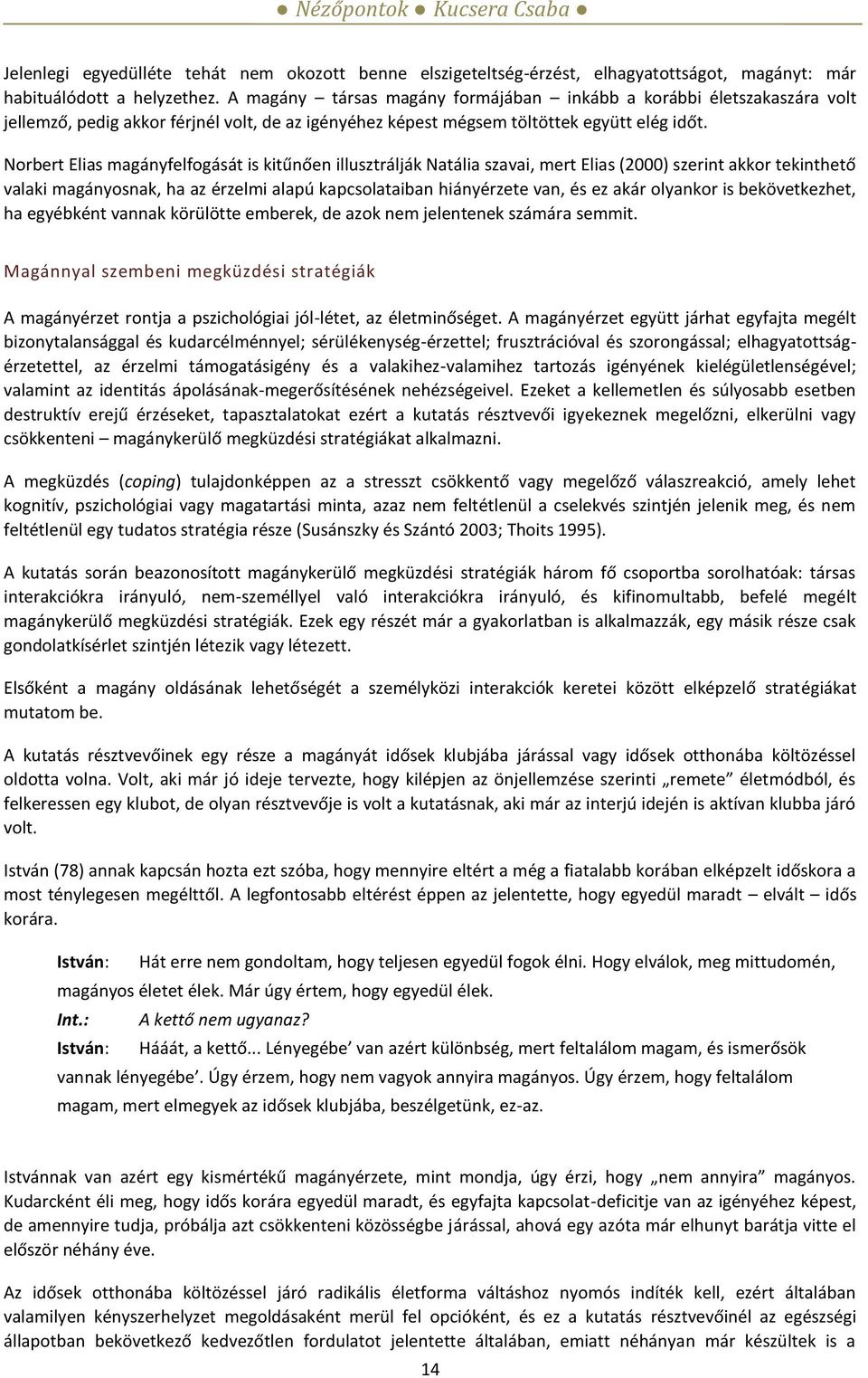 Norbert Elias magányfelfogását is kitűnően illusztrálják Natália szavai, mert Elias (2000) szerint akkor tekinthető valaki magányosnak, ha az érzelmi alapú kapcsolataiban hiányérzete van, és ez akár