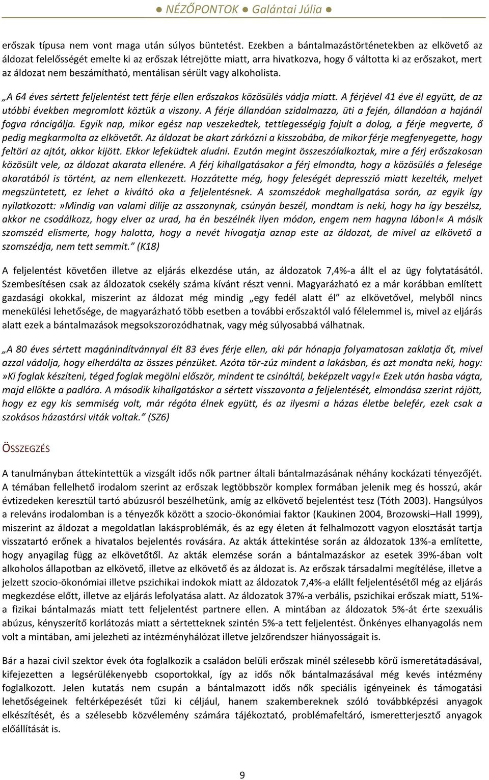 mentálisan sérült vagy alkoholista. A 64 éves sértett feljelentést tett férje ellen erőszakos közösülés vádja miatt. A férjével 41 éve él együtt, de az utóbbi években megromlott köztük a viszony.