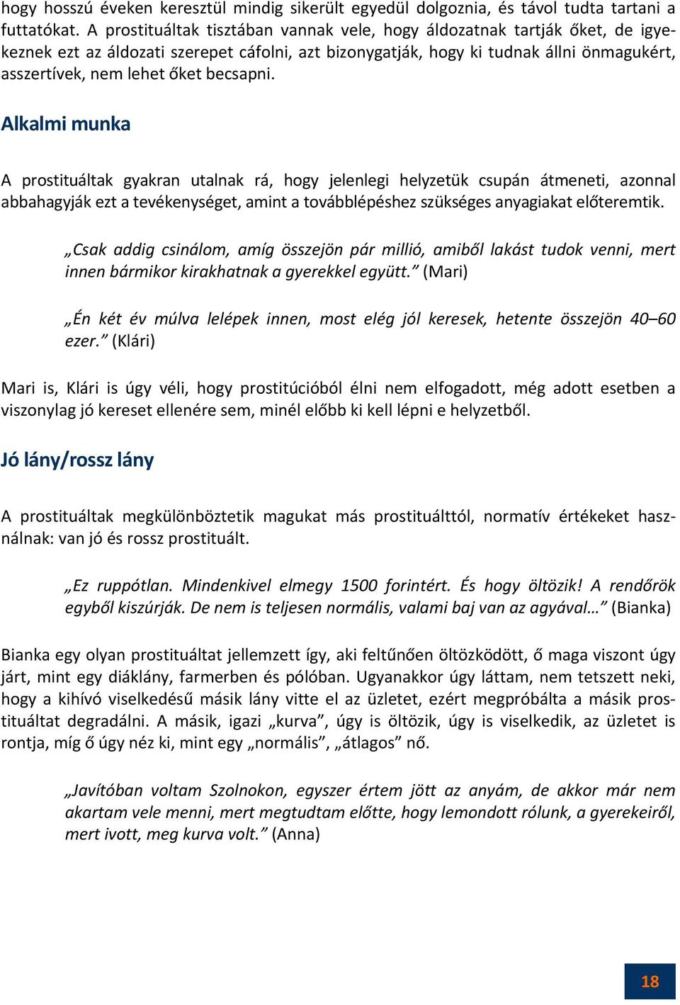 becsapni. Alkalmi munka A prostituáltak gyakran utalnak rá, hogy jelenlegi helyzetük csupán átmeneti, azonnal abbahagyják ezt a tevékenységet, amint a továbblépéshez szükséges anyagiakat előteremtik.